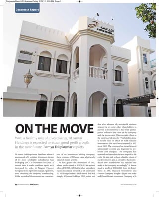 Corporate Report
40|BUSINESSTODAY| MARCH 2012 www.businesstoday.co.om
ONTHEMOVEWith a healthy mix of investments, Al Anwar
Holdings is expected to attain good profit growth
in the near future. Ramya Dilipkumar reports
Al Anwar Holdings made headlines when it
announced a 51 per cent divestment in one
of its most profitable subsidiaries Sun
Packaging (SPC) in November last year. A
month later it made headlines again as it
increased its stake in Taageer Finance
Company to 33.6 per cent from 25.6 per cent,
thus obtaining the majority shareholding.
While periodical divestments are character-
istic of an investment holding company,
these ventures of Al Anwar came after nearly
a year of muted activity.
At first glance the divestment of SPC,
whose profits stood at RO376,951 as against
a loss of RO512,198 that its other subsidiary
Falcon Insurance incurred as of December
31, 2011 might seem a bit ill-timed. But Reji
Joseph, Al Anwar Holdings’ CEO points out
that a key element of a successful business
strategy is to invite other shareholders to
partner in investments so that their partici-
pation enhances the value of the company
and the investment. This can take a firm to
the next level of growth. “Profitability alone
is not the basis on which we hold onto our
investments. We have been invested in SPC
since 2002. The company has turned around
substantially recently and improved its rev-
enues and margins. The company has
matured and moved to the next stage of its life
cycle. We also look to have a healthy churn of
our investments and as a result we have intro-
duced new shareholders and reduced our
stake in the company accordingly.” Al Anwar
made a profit of RO348,000 from its divest-
ment in SPC. National Investment and
Finance Company bought a 31 per cent stake
and Oman Brunei Investment Company a 20
Corporate ReportE1:BusinessToday 2/25/12 5:59 PM Page 1
 