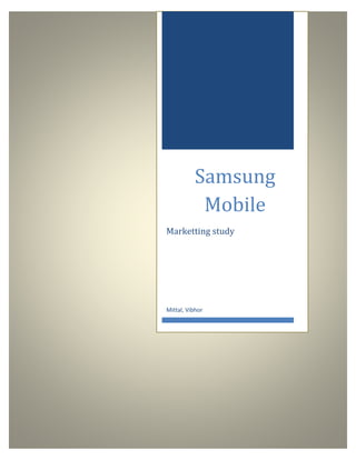 Samsung
Mobile
Marketting study
Mittal, Vibhor
 