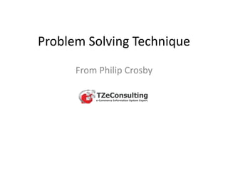 Problem Solving Technique
From Philip Crosby
 