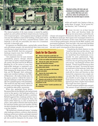 The classical grandeur of the main entrance is marred by asphalt,
parked cars, and a yellow-and-black-striped entry arm. Leaving aside
a few exceptional spots—some gorgeous mature ginkgoes and other
trees near the northwest corner of the building, a little green roof on
a utility outbuilding at the back, a seasonal farmers’ market—this
landscape is not only not sustainable, but most of it is humdrum
and some is downright ugly.
It’s expensive too. Bedding plants—spring bulbs, summer ﬂowers,
and cold-tolerant annuals—are switched out three times every year,
contributing to annual maintenance costs of
more than $240,000. And this uninspired
landscape requires more than 30,000 gal-
lons of water every summer.
USDA employees have for years initiated
sustainability projects through informal
“green teams” at agency outposts throughout
the country. The green team for the Whitten
Building hit on the notion of using their
high-proﬁle landscape to implement such
policies in a tangible way, but they needed
help managing the design process. Ed Hog-
berg and Ed Murtagh, both enthusiastic
green team members working in the Ofﬁce
of Operations—the make-or-break place for
big agency projects—reﬁned the notion of
using the landscape to make their policies vis-
ible into a proposed agency-wide partnership.
This would not only help ensure viability of
the project over the longer term but also serve
as a model for other public institutions.
When they approached Forest Service
Recreation Director Jim Bedwell, who had previously
served as that agency’s chief landscape architect, to
discuss what his staff might be able to contribute,
Bedwell suggested that a landscape architect was in-
tegral to the project and arranged for Arnn, then
based in New York City, to come on board for the
project. Arnn pulled in Snieckus after learning about
his work from another green team member, and they
decided to broaden the effort beyond the agency with
a one-day charrette.
“Wereachedouttofriendsandcontacts,”including
other landscape architects, architects, horticulturists,
landscapearchitecturestudents,andpeopleinterested
in the Mall, says Arnn. They wanted to identify peo-
ple who would be champions for the project, both
within and outside USDA, hoping to draw to-
gether about 30 people. “So we invited 40,”
says Snieckus, “and 75 showed up.”
T
O MAKE THE BEST USE of their limited
time, Arnn and Snieckus broke the
group into seven teams, each led by a fa-
cilitator and assigned to brainstorm ideas for a different chunk of
the Whitten landscape. Participants were encouraged, however, to
think beyond the boundaries of their zones. Each team comprised
a mix of design professionals, advocates for the Mall, students, and
government employees. Time was tight—the teams only had about
two and a half hours to bang out a concept after a tour of the whole
site and a quick investigation of their own parcels.
Completing the whole charrette in a day
“would not have been our ﬁrst choice,” says
Arnn, but taking more time out of the of-
ﬁce would have been burdensome or im-
possible for most professionals. Some,
though, would have liked more time. “The
creativity was just getting going when the
time was up,” says landscape architect Ann
English. “I found myself drawing up ideas
the whole way home!” Focusing the teams
on small parts of the landscape, rather than
the site as a whole, also involved some
trade-offs for Arnn and Snieckus as they
knitted the components into a single con-
cept plan. But Arnn notes that it’s hard to
get a handle on such a large site in such a
small amount of time, and he says that the
approach got them a higher level of detail
than might have been expected.
Several consistent problem areas emerged.
The amount of space allocated to parking
Abundant parking, left, looks ugly and
contributes to drainage problems. Land-
scape architect Matt Arnn and USDA’s
John Crew, below, led participants on a
tour before the charrette began in earnest.
D E S I G N
Goals for the Charrette
☛1 Reduce stormwater runoff with rain
gardens, green roofs, and bioretention practices.
☛2 Create new habitat with pollinator gardens.
☛3 Educate the public with interpretive
signage and interactive features.
☛4 Reduce maintenance costs with high-
performing native plants.
☛5 Feature USDA agencies with thematic
elements and plants.
☛6 Improve the visual quality of the
headquarters landscape.
☛7 Provide learning opportunities for children.
☛8 Organize and provide for a living memorial
to people and events important to USDA’s history
and mission on site.
☛9 Enhance farmers’ market operations and
site integration.
2 | Landscape Architecture M A R C H 2 0 0 8
 