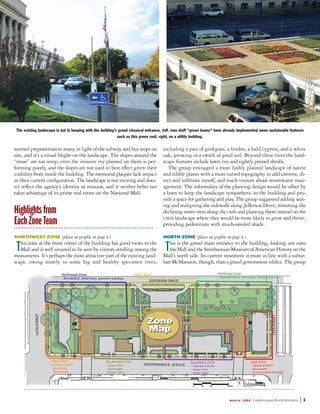M A R C H 2 0 0 8 Landscape Architecture | 3
seemed preposterous to many in light of the subway and bus stops on
site, and it’s a visual blight on the landscape. The slopes around the
“moat” are too steep; even the invasive ivy planted on them is per-
forming poorly, and the slopes are not used to best effect given their
visibility from inside the building. The memorial plaques lack impact
in their current conﬁguration. The landscape is not inviting and does-
n’t reﬂect the agency’s identity or mission, and it neither beﬁts nor
takes advantage of its prime real estate on the National Mall.
Highlightsfrom
EachZoneTeam
NORTHWEST ZONE (please see graphic on page 4.)
This zone at the front corner of the building has good views to the
Mall and is well situated to be seen by visitors strolling among the
monuments. It’s perhaps the most attractive part of the existing land-
scape, owing mostly to some big and healthy specimen trees,
including a pair of ginkgoes, a linden, a bald cypress, and a white
oak, growing in a swath of good soil. Beyond these trees the land-
scape features include lawn, ivy, and tightly pruned shrubs.
The group envisaged a more lushly planted landscape of native
and edible plants with a more varied topography to add interest, di-
rect and inﬁltrate runoff, and teach visitors about stormwater man-
agement. The informality of the planting design would be offset by
a lawn to keep the landscape sympathetic to the building and pro-
vide a space for gathering and play. The group suggested adding seat-
ing and realigning the sidewalk along Jefferson Drive, removing the
declining street trees along the curb and planting them instead on the
USDA landscape where they would be more likely to grow and thrive,
providing pedestrians with much-needed shade.
NORTH ZONE (please see graphic on page 4.)
This is the grand main entrance to the building, looking out onto
the Mall and the Smithsonian Museum of American History on the
Mall’s north side. Its current treatment is more in line with a subur-
ban McMansion, though, than a grand government ediﬁce. The group
Zone
Map
Zone
Map
The existing landscape is not in keeping with the building’s grand classical entrance, left. USDA staff “green teams” have already implemented some sustainable features
such as this green roof, right, on a utility building.
 