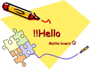 HelloHello!!!!
Maths loversMaths lovers 
 