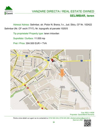 Pentru orice detalii va rugam sa ne contactati la: 0732 940 224; 0730 025 284; oferteimobiliare@garanti.ro
Send an offer:
24
VANZARE DIRECTA / REAL ESTATE OWNED
SELIMBAR, teren
Adresa/ Adress: Selimbar, str. Pictor N. Brana, f.n., Jud. Sibiu, CF Nr. 102422
Selimbar (Nr. CF vechi 7717), Nr. topografic al parcelei 1020/5
Tip proprietate/ Property type: teren intravilan
Suprafata / Surface: 11.000 mp
Pret / Price: 304.500 EUR + TVA
Cod: REO.116GB
Proprietar: GarantiBank Romania
 