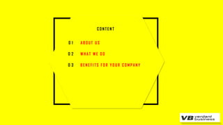 C O N T E N T
A B O U T U S
W H A T W E D O
B E N E F I T S F O R Y O U R C O M P A N Y0 3
0 2
0 1
 