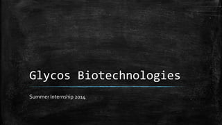 Glycos Biotechnologies
Summer Internship 2014
 