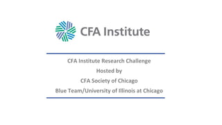 CFA Institute Research Challenge
Hosted by
CFA Society of Chicago
Blue Team/University of Illinois at Chicago
 