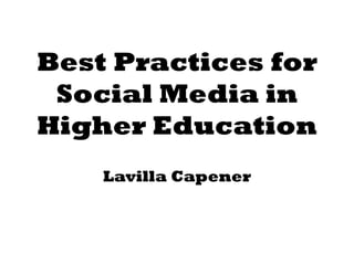 Best Practices for
Social Media in
Higher Education
Lavilla Capener
 