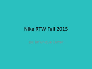 Nike RTW Fall 2015
By: Im’unique Carter
 