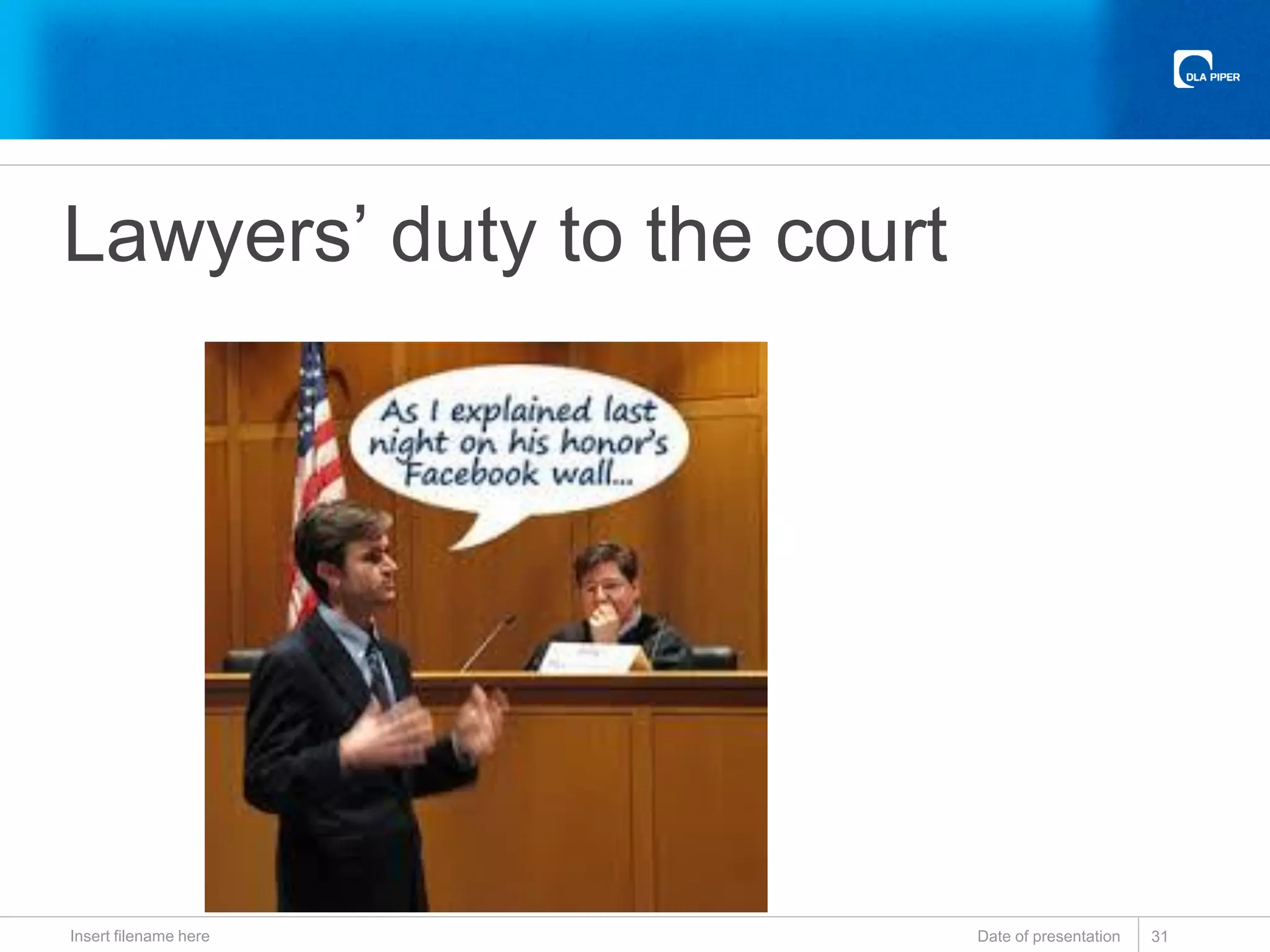 Lawyers’ duty to the court
Date of presentationInsert filename here 31
 