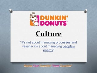 Culture
“It’s not about managing processes and
results- it’s about managing people’s
energy”
 