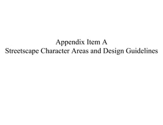 Appendix Item A
Streetscape Character Areas and Design Guidelines
 