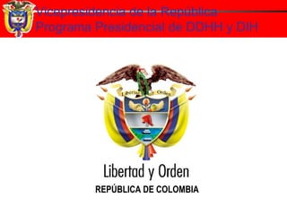 Vicepresidencia de la República
Programa Presidencial de DDHH y DIH
REPÚBLICA DE COLOMBIA
 