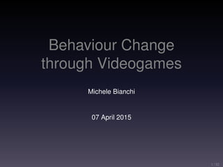Behaviour Change
through Videogames
Michele Bianchi
07 April 2015
1 / 32
 