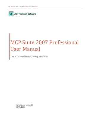 MCP Suite 2007 Professional User Manual 
 
 
 
 
 
   
  
MCP Suite 2007 Professional 
User Manual
The MCP Premium Planning Platform 
For software version 1.6 
02/01/2008 
 
 