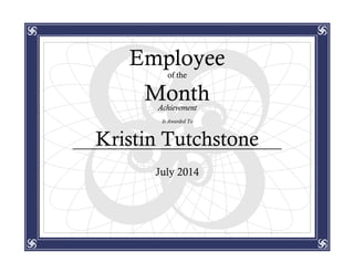 Employee
of the
MonthAchievement
Is Awarded To
Kristin Tutchstone
July 2014
 