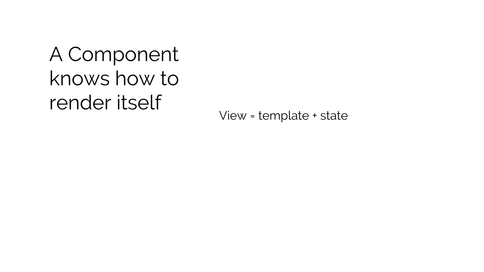 A Component knows how to render itself View = template + state 
