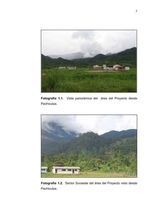 7
Fotografía 1.1. Vista panorámica del área del Proyecto desde
Pachicutza.
Fotografía 1.2. Sector Suroeste del área del Proyecto visto desde
Pachicutza.
 