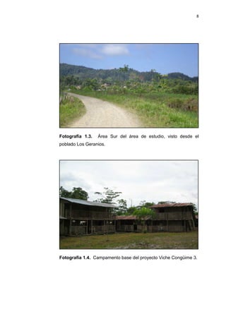 8
Fotografía 1.3. Área Sur del área de estudio, visto desde el
poblado Los Geranios.
Fotografía 1.4. Campamento base del proyecto Viche Congüime 3.
 