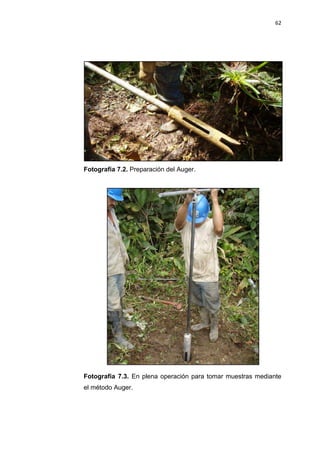 62
Fotografía 7.2. Preparación del Auger.
Fotografía 7.3. En plena operación para tomar muestras mediante
el método Auger.
 