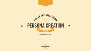 Creating Personas
1
Persona creation
Workshop

 