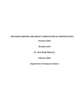 RELEVANCE MAPPING AND IMPACT COMPUTATION OF WIKIPEDIA EDITS
Poonam Gohil
Shradha Joshi
Dr. Sumi Singh (Mentor)
February 2016
Department of Computer Science
 