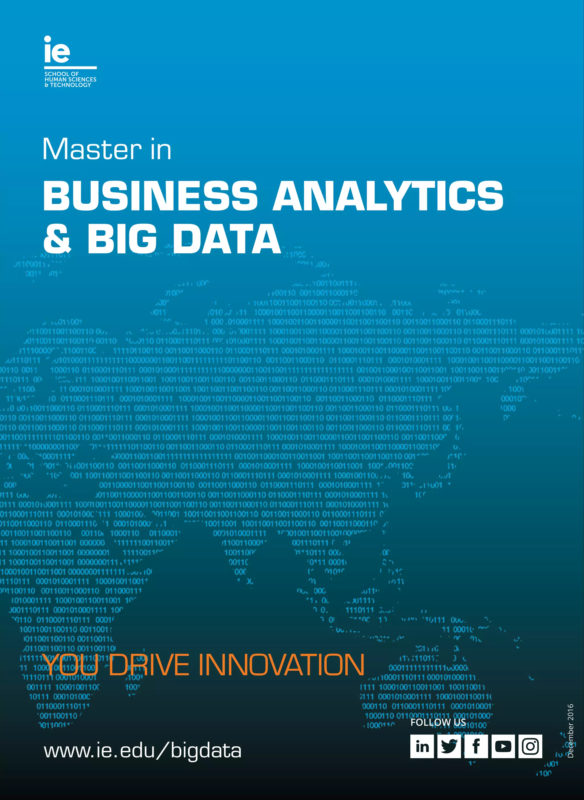 www.ie.edu/bigdata
December2016
FOLLOW US
Master in
BUSINESS ANALYTICS
& BIG DATA
YOU DRIVE INNOVATION
 
