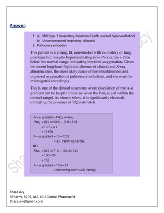 Shaza Aly
BPharm, BCPS, ALS, ICU Clinical Pharmacist
Shaza.aly@gmail.com
Answer:
 