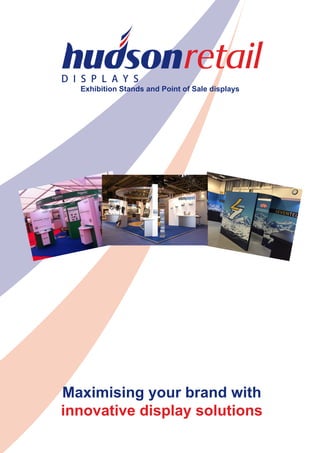 Maximising your brand with
innovative display solutions
Exhibition Stands and Point of Sale displays
 