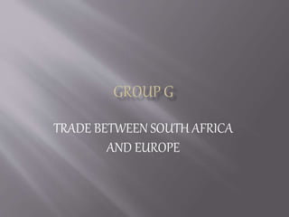 TRADE BETWEEN SOUTH AFRICA
AND EUROPE
 