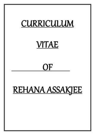 CURRICULUM
VITAE
OF
REHANA ASSAKJEE
 