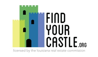 licensedbythelouisianarealestatecommission
Find
Your
Castle.org
 
