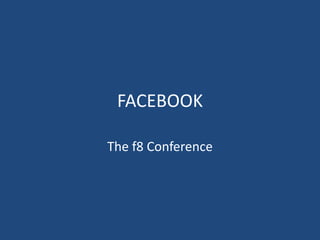 FACEBOOK The f8 Conference 
