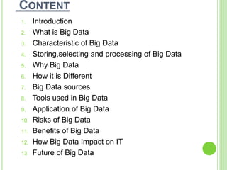 CONTENT
1. Introduction
2. What is Big Data
3. Characteristic of Big Data
4. Storing,selecting and processing of Big Data
...