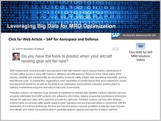 Click for Web Article – SAP for Aerospace and Defense
Leveraging Big Data for MRO Optimization
Click HERE for SAP
MRO Solutions
Videos
 