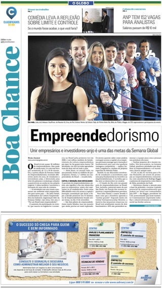 OGLOBO
Empreendedorismo
Unir empresários e investidores-anjo é uma das metas da Semana Global
MAÍRA AMORIM
maira.amorim@oglobo.com.br
MÔNICA IMBUZEIRO
Em rede. Julia, da Endeavor; Kauffman, da Resolve Aí; Erica, do Rio Criativo; Neves, da Subsin; Feijó, do Prêmio Noite Rio; Melo, do PSafe; e Baggio, do CDI: organizadores e participantes do evento
O
Brasil já tem quase 30 milhões
de empreendedores. Mas pode
ter ainda mais. E é com esse foco
que acontecerá, de 12 a 18 de novem-
bro, a quinta edição da Semana Global
do Empreendedorismo, reunindo dife-
rentes atores da cena, de estudantes a
investidores-anjo, e oferecendo uma
série de palestras e workshops voltados
a quem já tem ou sonha ter seu próprio
negócio. A ideia também é incentivar a
formação de uma rede de contatos.
— As atividades este ano visam a pro-
mover um ambiente mais empreende-
dor para nosso país — diz Julia Daniel,
coordenadora de Cultura Empreende-
dora da Endeavor, organização líder da
Semana Global, cujo tema, este ano, é
“Por um Brasil mais empreendedor”.
O aumento da participação no even-
to, que nasceu na Inglaterra e aconte-
ceu no Brasil pela primeira vez em
2008, é um reflexo também do fortale-
cimento da cultura empreendedora
por aqui. Se, há quatro anos, houve 750
atividades, em 2012 já estão agendadas
mais de duas mil em todo o país.
— Além disso, no mundo todo, no
ano passado, foram 4,5 milhões de par-
ticipantes. Destes, 1,7 milhão era em-
preendedor do Brasil — ressalta Julia.
CAPITAL E INOVAÇÃO, DUAS DIFICULDADES
A ascensão do empreendedorismo, po-
rém, não significa o fim dos obstáculos
para os empresários, sejam eles aspi-
rantes ou já estabelecidos. Entre essas
dificuldades está a de acesso a capital e
inovação, constatação que levou a Fir-
jan a decidir promover seu VI Seminá-
rio de Empreendedorismo focado nes-
ses temas, no dia 13 de novembro.
— São dois pilares do empreendedo-
rismo muito falados, mas um assunto
que ainda precisa ser mais explorado.
Os jovens querem saber como podem
conseguir acesso a capital, já as empre-
sas precisam enxergar que a inovação é
fundamental para que elas ganhem
vantagens competitivas — explica Da-
niela Longobucco, analista de projetos
especiais do Sistema Firjan.
Daniela vê nas discussões envolven-
do de estudantes a investidores-anjo
uma peça fundamental no incentivo ao
empreendedorismo. E acredita que o
Rio deve se desenvolver no cenário:
— O Estado do Rio será um grande
polo de empreendedorismo no Brasil.
Tem, inclusive, potencial maior do que
São Paulo, em função dos eventos es-
portivos e empreendimentos previstos.
Para Julia Daniel, o maior desafio é
fazer com que o brasileiro aprenda a
“sonhar grande”. Segundo dados do
Global Entrepreneurship Monitor, a
maioria das pequenas empresas no
Brasil tem atualmente menos de dois
funcionários e 20% não pretendem au-
mentar a equipe para cinco pessoas
nos próximos três anos:
— Sonhar pequeno dá o mesmo tra-
balho. Nós procuramos, na Semana
Global, promover atividades que desa-
fiem os empreendedores e os incenti-
vem a buscar sempre mais.
O CDI, no dia 24, vai levar para o Pa-
vão-Pavãzinho um evento de promo-
ção ao empreendedorismo comunitá-
rio, com consultoria de Rodrigo Baggio
e palestras de empresários como Marco
de Melo, presidente da Psafe.
— Queremos chamar a atenção para
a base da pirâmide e mostrar o grande
potencial de empreendimentos que
podem ser feitos nas comunidades
pós-UPP — diz Baggio, presidente do
CDI, acrescentando que neste momen-
to é extremamente importante traba-
lhar o desenvolvimento econômico e
social nas favelas cariocas.
CONTINUA NA PÁGINA 3 a
COMÉDIALEVAAREFLEXÃO
SOBRELIMITEECONTROLE
Prazer no trabalho
PAG. 3
AGÊNCIA O GLOBO
Se o mundo fosse acabar, o que você faria?
DOMINGO 4.11.2012
oglobo.com.br/boachance
BoaChance ANPTEM152VAGAS
PARAANALISTAS
Coluna de concursos
PÁG. 2
Salários passam de R$ 10 mil
desCuBRAeseBRAe/RjoConsulte
negóCio.seuomelhoRAdministRARComo
Administrar bem um negócio ou abrir uma empresa
não depende só de força de vontade. O Sebrae/RJ oferece mais de 40 cursos
para você crescer ou formalizar a sua atividade.
TÉCNICAS DE VENDAS
CENTro
Período: 26/11 a 30/11
Horário: 18h30 às 21h30
• contatorio@sebraerj.com.br
(21) 2212-7800 / 2212-7808
ANÁLISEEPLANEJAMENTo
FINANCEIro
CENTro
Data: 05/11 a 09/11
Horário: 18h30 às 21h30
• contatorio@sebraerj.com.br
(21) 2212-7800 / 2212-7808
EMPrETEC
o caminho do sucesso
bArrA
Data: 27/11
Horário: 19h às 21h
• contatorio@sebraerj.com.br
(21) 2527-2368
CENTro
EMPrETEC
o caminho do sucesso
Data: 08/11
Horário: 18h30 às 21h30
• contatorio@sebraerj.com.br
(21) 2212-7800 / 2212-7808
Ligue 0800 570 0800 ou acesse o site www.sebraerj.com.br
Product: OGloboBoaChance PubDate: 04-11-2012 Zone: Nacional Edition: 1 Page: PAGINA_A User: Asimon Time: 11-01-2012 21:36 Color: CMYK
 