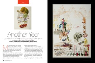 56 PEOLWANE MARCH 2015 PEOLWANE MARCH 2015 57
M
r. Steve Jobson’s ‘Another Year’ opened late
last year at Sophie Lalonde Art Gallery, the
iTowers, Gaborone. The exhibition featured 34
works of art, ranging from oil on canvas, to oil
and enamel on canvas, as well as watercolour
and enamel on paper. There were 21 pieces
done in watercolour. That in itself defines Steve Jobson as an
accomplished water colourist.
Jobson explained: “For this exhibition, I started off using
watercolour. Usually when I start something, it is often from the
discipline of a particular media. Most of the creations followed on
the idea of playing around with watercolour. I also experimented
with the idea of using marks; and these developed into the dot
screen technique, which I transferred to other media.
“The dot screen is a style that plays on the idea of memory.
The motivation was to convolute or destroy pictures in some way,
in order to show the passage of time and save memories. It also
involves the concept of changing memories.”
The paintings that employed the dot screen technique
included: ‘Empire’, ‘Bleak Escape’, ‘Tidemark’, ‘Strung Out’ and
‘Language Barrier’.
The exhibition was the culmination of a year’s work, inspired
by the places Jobson has visited, his thoughts and his dreams.
“The collection was inspired by the film Another Year (2010)
by British director Mike Leigh, which is dark humour about the
way we perceive ourselves. My exhibition sort of came from that,”
said Jobson.
There was no coherent theme in this collection of work,
no grand statement of intent. Rather, Jobson’s paintings were
really a reflection of himself – his character, self identity and
everyday life.
Most of the exhibition paintings were executed in a unique
style of overlaying images, to achieve a finish that dazzled the
viewer. When viewed from different angles and distances, a
Accomplished water colourist Steve Jobson captures his personal thoughts and
dreams of 2014 in a series of intriguing images
By Berry Shaba. Photos courtesy of Sophie Lalonde Gallery
AnotherYear
ART
 