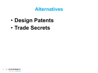 Alternatives
• Design Patents
• Trade Secrets
 