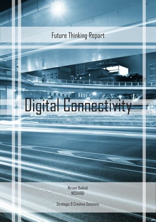 1
Miriam Bakkali
N0514961
Strategic & Creative Solutions
Future Thinking Report
Digital Connectivity
 