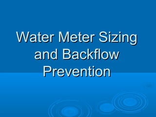 Water Meter SizingWater Meter Sizing
and Backflowand Backflow
PreventionPrevention
 