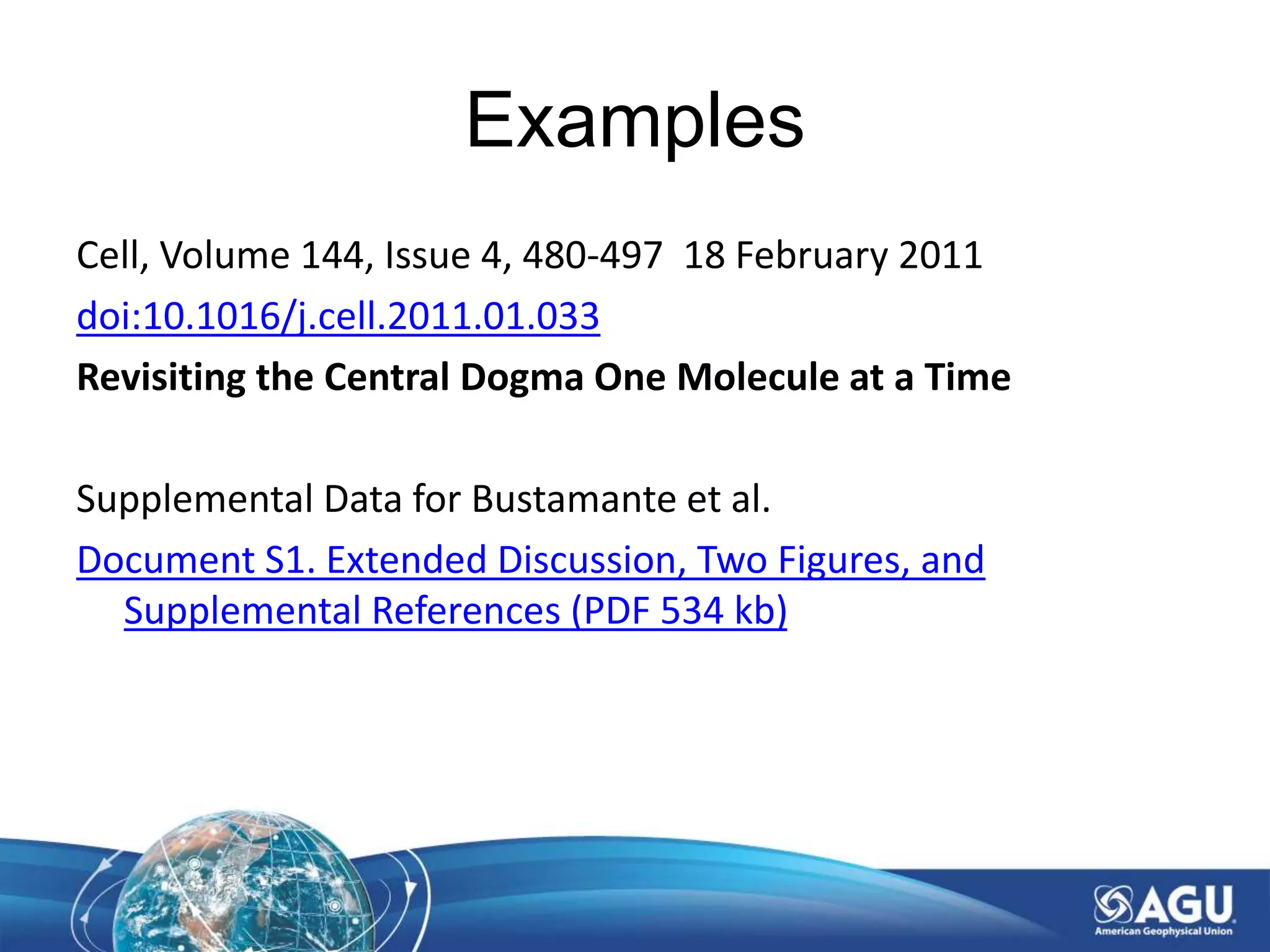 Examples
Cell, Volume 144, Issue 4, 480-497 18 February 2011
doi:10.1016/j.cell.2011.01.033
Revisiting the Central Dogma One Molecule at a Time
Supplemental Data for Bustamante et al.
Document S1. Extended Discussion, Two Figures, and
Supplemental References (PDF 534 kb)
 