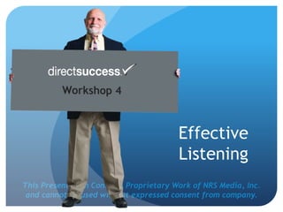This Presentation Contains Proprietary Work of NRS Media, Inc.
and cannot be used without expressed consent from company.
Effective
Listening
 