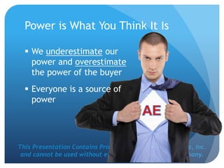 This Presentation Contains Proprietary Work of NRS Media, Inc.
and cannot be used without expressed consent from company.
Power is What You Think It Is
 We underestimate our
power and overestimate
the power of the buyer
 Everyone is a source of
power
 