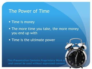 This Presentation Contains Proprietary Work of NRS Media, Inc.
and cannot be used without expressed consent from company.
The Power of Time
 Time is money
 The more time you take, the more money
you end up with
 Time is the ultimate power
 