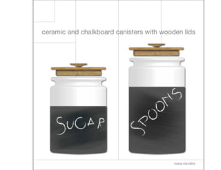 nora nicolini
ceramic and chalkboard canisters with wooden lids
 