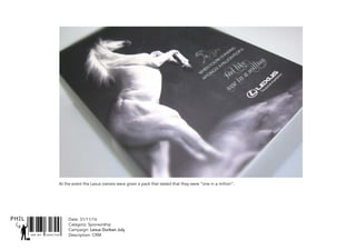 SNR ART DIRECTOR
PHIL Date: 31/11/16
Catagory: Sponsorship
Campaign: Lexus Durban July
Description: CRM
At the event the Lexus owners were given a pack that stated that they were “one in a million”.
 