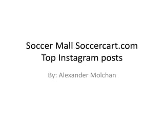Soccer Mall Soccercart.com
Top Instagram posts
By: Alexander Molchan
 