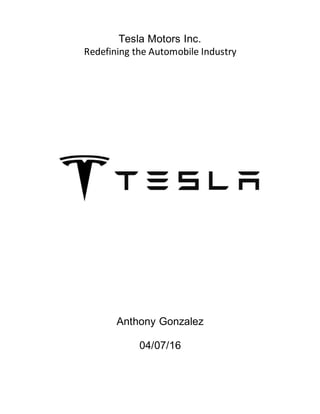 Tesla Motors Inc.
Redefining the Automobile Industry
Anthony Gonzalez
04/07/16
 