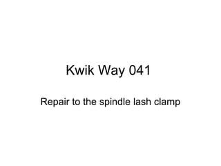 Kwik Way 041
Repair to the spindle lash clamp
 