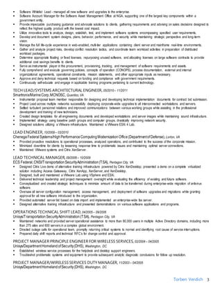 3
 Software Whitelist Lead - managed all new software and upgrades to the enterprise.
 Software Account Manager for the Software Asset Management Office at NGA, supporting one of the largest key components within a
government entity.
 Provide impeccable purchasing guidance and advocate solutions to clients, gathering requirements and advising on sales decisions designed to
reflect the highest quality product with the lowest cost impact.
 Utilize innovative tools to analyze, design, establish, test, and implement software systems encompassing specified user requirements.
 Develop and document system designs, plans, behavior, performance, and security while maintaining strategic perspective and long-term
vision.
 Manage the full life-cycle experience in web-enabled, multi-tier applications containing client server and mainframe real-time environments.
 Gather and analyze project risks, develop conflict resolution tactics, and coordinate team workload activities in preparation of distributed
workload packages.
 Determine appropriate floating or fixed licenses, repurposing unused software, and allocating licenses on large software contracts to provide
additional cost savings benefits to clients.
 Serve as instrumental player in the procurement, provisioning, tracking, and management of software requirements and assets.
 Fully comprehend and execute governing policies, concepts of operation (CONOPS), process documentation, external and internal
organizational agreements, operational constraints, mission statements, and other appropriate inputs as necessary.
 Approve and deny technical requests based on funding and compliance with government requirements.
 Continuously self-educate and engage in applicable training programs pertaining to current technology.
TECH LEAD/SYSTEMS ARCHITECTURAL ENGINEER, 05/2010 – 11/2011
Smartronix/MarineCorp,MCNOSC, Quantico, VA
 Instrumental proposal team member responsible for designing and developing technical implementation documents for contract bid submission.
 Project Lead across multiple networks successfully deploying corporate-wide upgrades to all interconnected workstations and servers.
 Settled turbulent personnel relations and improved communications between various working groups while assisting in the professional
development and training of new technicians.
 Created design templates for all engineering documents and developed workstations and server images while maintaining sound infrastructure.
 Implemented strategy using baseline patch groups and computer groups, drastically improving network security.
 Designed solutions utilizing a VMware infrastructure. Maintained a VMware ESXi 4 Lab.
LEAD ENGINEER, 10/2009 – 03/2010
ChenegaFederalSystems/HighPerformanceComputingModernizationOffice(DepartmentofDefense), Lorton, VA
 Provided proactive resolutions to operational processes, analyzed operations, and contributed to the success of the corporate mission.
 Minimized downtime for clients by lessening response time to problematic issues and maintaining optimal server connections.
 Maintained VMware systems and Citrix XenServer.
LEAD TECHNICAL MANAGER, 09/2006 – 10/2009
ECS Federal,CNSI/TransportationSecurityAdministration(TSA), Pentagon City, VA
 Designed Citrix Live demo of alternative training infrastructure powered by Citrix XenDesktop; presented a demo on a complete virtualized
solution including Access Gateaway, Citrix XenApp, XenServer, and XenDesktop.
 Designed, built and maintained a VMware Lab using VSphere and ESXi.
 Delivered technical leadership and project management oversight while evaluating the efficiency of existing and future software.
 Conceptualized and created strategic techniques to minimize amount of data to be transferred during enterprise-wide migration of antivirus
software.
 Oversaw all server configuration management, access management, and deployment of software upgrades and migrations while granting
approval for all new software introduced to the organization.
 Provided automated server list based on data import and implemented an enterprise-wide fax server.
 Designed alternative training infrastructure and presented demonstrations on various software applications and programs.
OPERATIONS TECHNICAL SHIFT LEAD, 04/2005 – 09/2006
Unisys/TransportationSecurityAdministration(TSA), Pentagon City, VA
 Maintained networks and provided server operational assistance to more than 80,000 users in multiple Active Directory domains, including more
than 275 sites and 600 servers in a complex global environment.
 Directed outage calls for operational team, promptly returning critical systems to normal and identifying root cause of service interruptions.
 Prepared daily shift reports and technical RFC’s for change control and approval.
PROJECT MANAGER PRINCIPLE ENGINEER FOR WIRELESS SERVICES, 02/2004 – 04/2005
Unisys/DepartmentHomelandofSecurity(DHS), Washington, DC
 Established wireless service processes for the helpdesk and desktop support engineers.
 Troubleshot problematic systems and equipment to provide subsequent analytic diagnostic conclusions for follow up resolution.
PROJECT MANAGER/WIRELESS SERVICES DUTY MANAGER, 11/2003 – 04/2005
Unisys/DepartmentHomelandofSecurity(DHS), Washington, DC
 