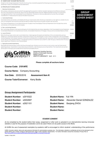 Assignment Handling Services
Division of Information Services
Nathan Campus
GRIFFITH UNIVERSITY QLD 4111
GROUP
ASSESSMENT
COVER SHEET
Please complete all sections below
Course Code: 2101AFE
Course Name: Company Accounting
Due Date: 20/05/2016 Assessment Item #:
Course Tutor/Convenor: Kerry Bodle
Group Assignment Participants:
Student Number: s2919322 Student Name: Yuli YIN
Student Number: s5002687 Student Name: Alexander Daniel GONZALEZ
Student Number: s2921101 Student Name: Baojiang ZHOU
Student Number: Student Name:
Student Number: Student Name:
STUDENT CONSENT
(to be completed by the student before their essay, assignment or other work is uploaded to an internal/online learning University
website or used for the purpose of moderation (not to be used if there is to be public access to the Work)
At Griffith the use of assessment exemplars by academic staff is encouraged to inform students’ understanding of the performance
Griffith University collects, stores and uses personal information for administrative purposes only. The information collected is confidential and will not be disclosed to third
parties without your consent, except to meet government, legal or other regulatory requirements. For further information consult the University’s Privacy Plan at
http://www.griffith.edu.au/about-griffith/plans-publications/griffith-university-privacy-plan.
Updated: 15 April 2016
 